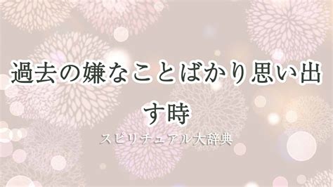 嫌なことばかり思い出す スピリチュアル|「嫌なことばかり思い出す時」のスピリチュアル的なメッセージ。